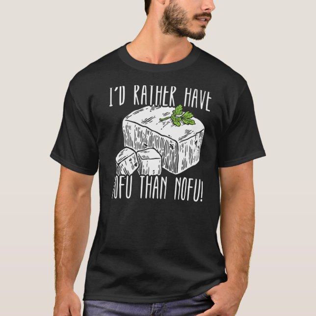 Jag skulle hellre ha Tofu än Nofu Foodie Bean Curd T Shirt (Framsida)