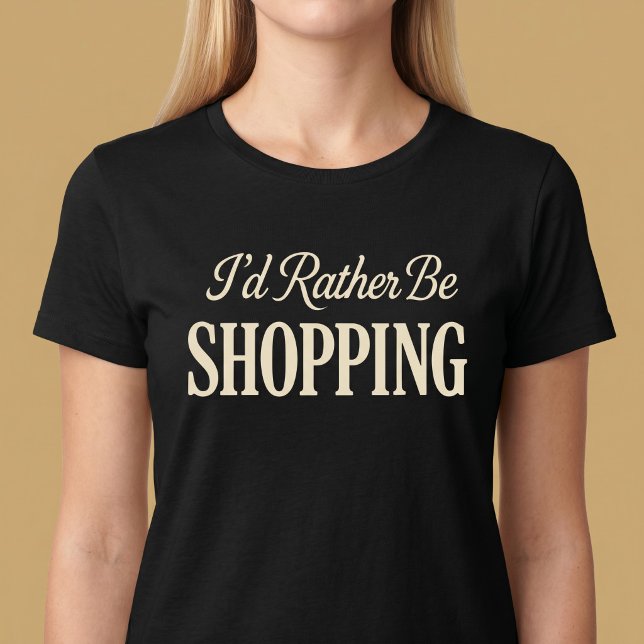 Jag Skulle Hellre Handla T-Shirt (Skapare uppladdad)