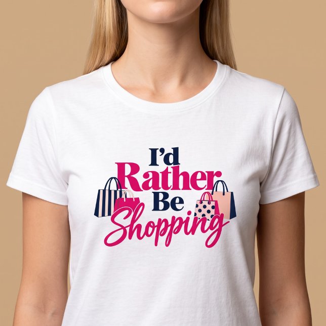 Jag Skulle Hellre Handla T-Shirt (Skapare uppladdad)