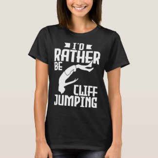 Jag skulle hellre klippa och stöta på Cliff Jumpin T Shirt