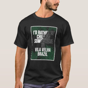 Jag skulle hellre kyla någonstans i Vila Velha T Shirt