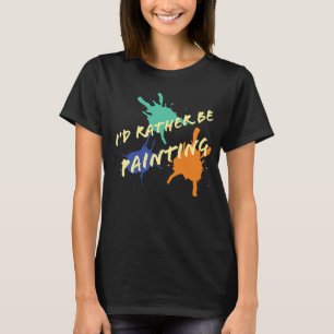 Jag skulle hellre måla akryloljefärgartister t shirt