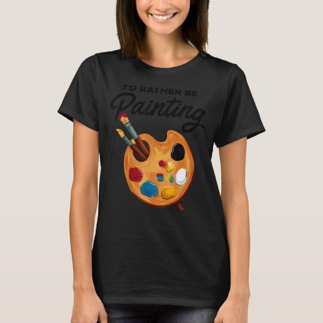 Jag skulle hellre måla målarfärg på teckningsfärg t shirt (Framsida)