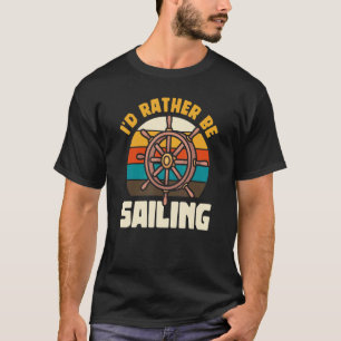 Jag skulle hellre segla båtkapten Yacht T Shirt