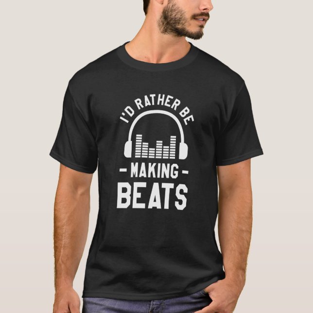 Jag skulle hellre Skapar Beats Music Producer Dj T Shirt (Framsida)