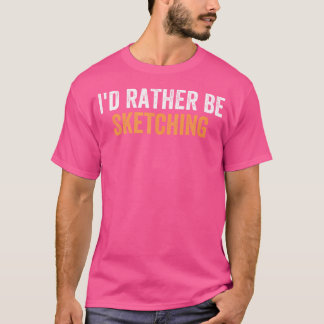 Jag skulle hellre skissa på underbara aktiviteter t shirt