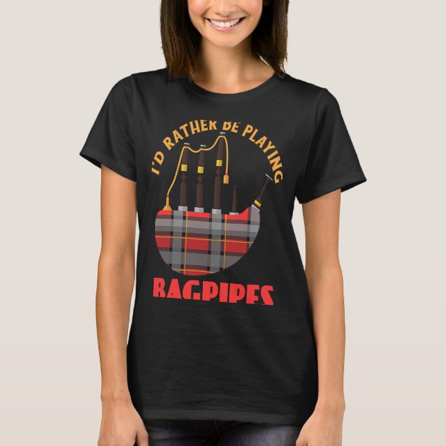 Jag skulle hellre spela Bagpipe Bagpipe Musician T Shirt (Framsida)