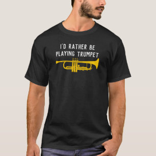 Jag skulle hellre spela Trumpet Funny Trumpeter T Shirt