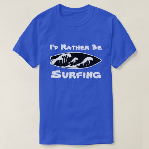 Jag skulle hellre surfa... t shirt