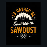 Jag skulle hellre täckas av Sawdust Woodworking Wo Poster<br><div class="desc">Jag skulle hellre täckas av Sawdust Woodworking Whisperer Gift. Perfekt-gåva till pappa,  mamma,  pappa,  manar,  kvinnor,  vänner och familjemedlemmar på Thanksgiving Dag,  juldag,  Mors dag,  Fars dag,  4 juli,  1776 Oberoende dag,  veterandagen,  Halloween D,  Patrick's Day</div>