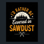 Jag skulle hellre täckas av Sawdust Woodworking Wo Poster<br><div class="desc">Jag skulle hellre täckas av Sawdust Woodworking Whisperer Gift. Perfekt-gåva till pappa,  mamma,  pappa,  manar,  kvinnor,  vänner och familjemedlemmar på Thanksgiving Dag,  juldag,  Mors dag,  Fars dag,  4 juli,  1776 Oberoende dag,  veterandagen,  Halloween D,  Patrick's Day</div>