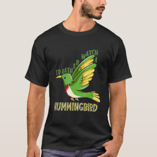 Jag skulle hellre titta på en Hummingbird Bird Wat T Shirt