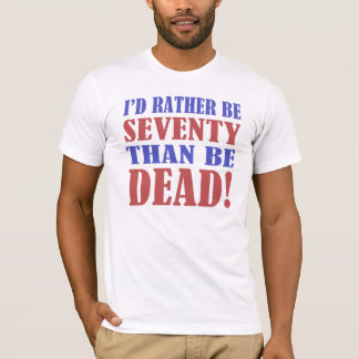 Jag skulle hellre vara 70 än död! tee