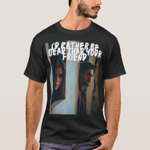 Jag skulle hellre vara död än din vän t shirt