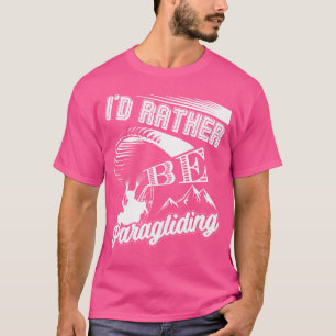 Jag skulle hellre vara en paraglidering av Paragli T Shirt