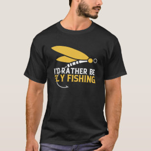 Jag skulle hellre vara Flygfiske Resa Fly Fisher F T Shirt
