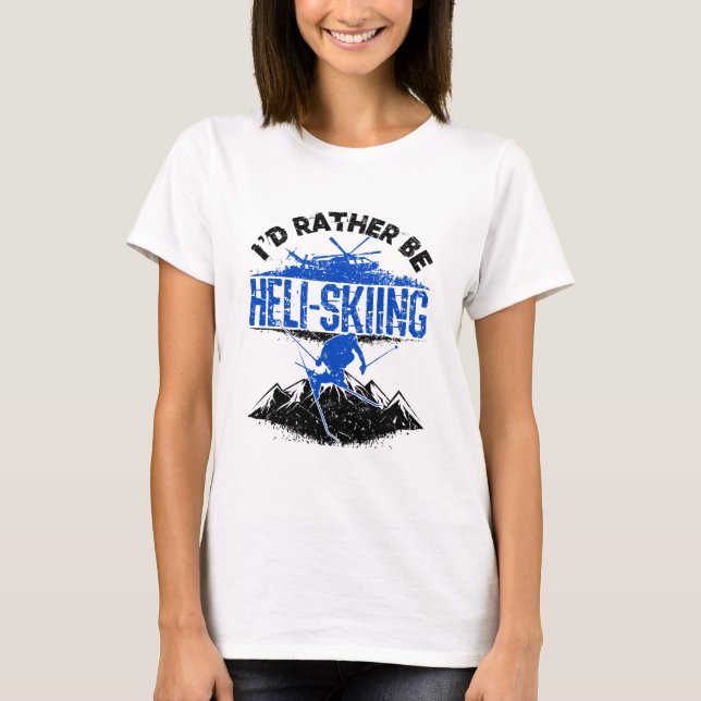 Jag skulle hellre vara Heli-Skiing Helicopter Skii T Shirt (Framsida)