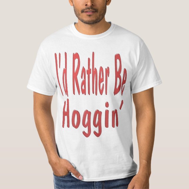 Jag skulle hellre vara Hoggin... T-Shirt (Framsida)
