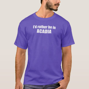 Jag skulle hellre vara i Acadia T Shirt