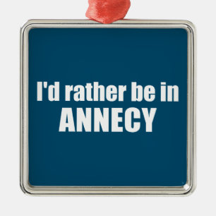 Jag skulle hellre vara i Annecy Frankrike Julgransprydnad Metall