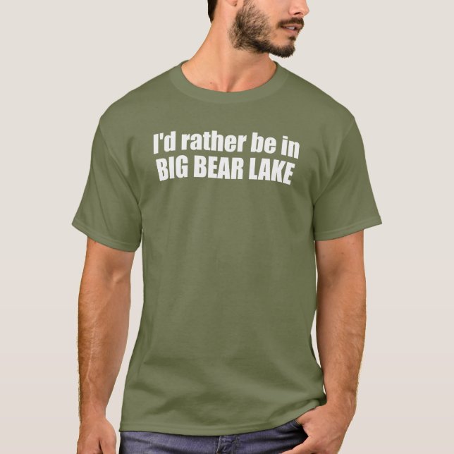Jag skulle hellre vara i Big Bear Sjö Kalifornien T Shirt (Framsida)