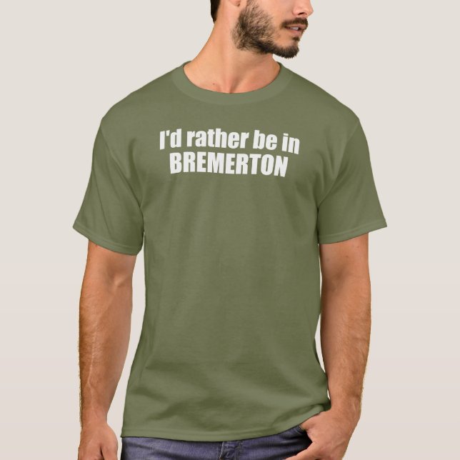 Jag skulle hellre vara i Bremerton Washington T Shirt (Framsida)