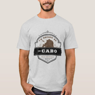 Jag skulle hellre vara i Cabo   Cabo San Lucas T-S T Shirt