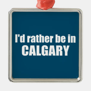 Jag skulle hellre vara i Calgary Alberta Julgransprydnad Metall