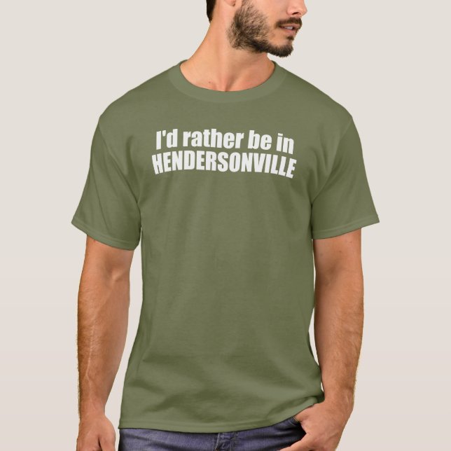 Jag skulle hellre vara i Hendersonville North Caro T Shirt (Framsida)