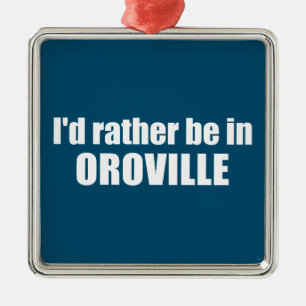 Jag skulle hellre vara i Oroville California Julgransprydnad Metall
