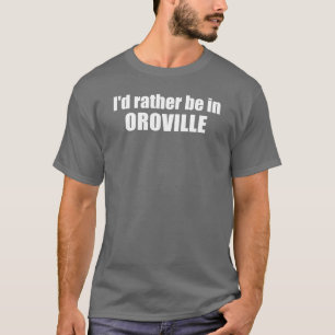 Jag skulle hellre vara i Oroville California T Shirt