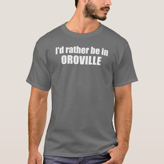 Jag skulle hellre vara i Oroville California T Shirt (Framsida)