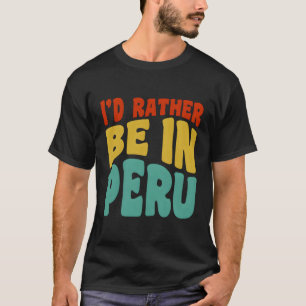 Jag skulle hellre vara i Peru T Shirt