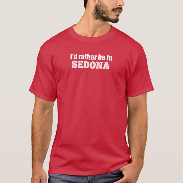 Jag skulle hellre vara i Sedona T Shirt (Framsida)