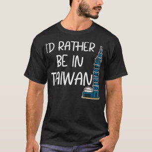 Jag skulle hellre vara i Taiwans gåvor till taiwan T Shirt