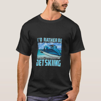 Jag skulle hellre vara Jet Skiing Funny Jet Ski Ow T Shirt