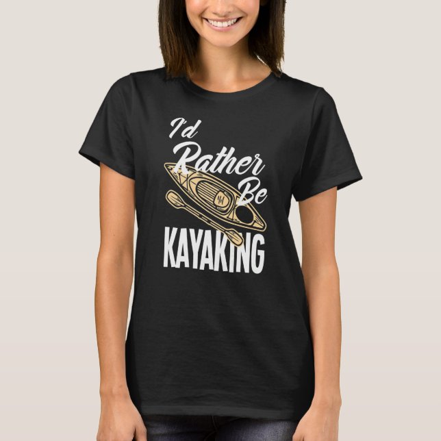 Jag skulle hellre vara Kayaking Kayak Kayaker T Shirt (Framsida)