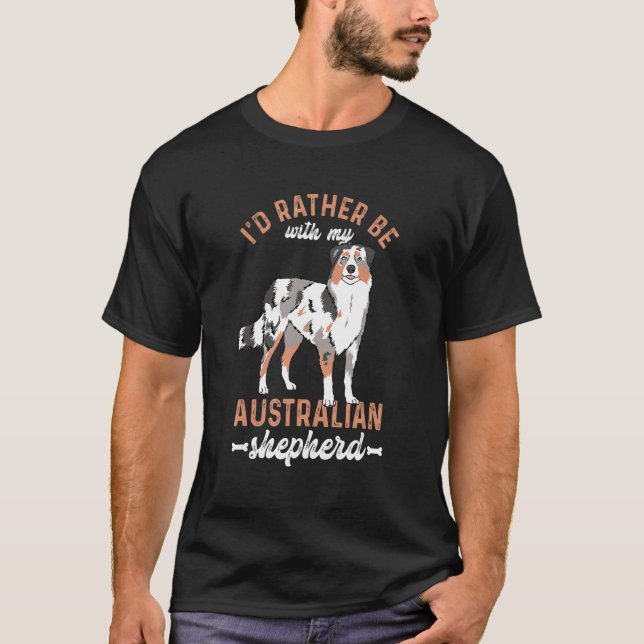 Jag skulle hellre vara med min Australian shepherd T Shirt (Framsida)