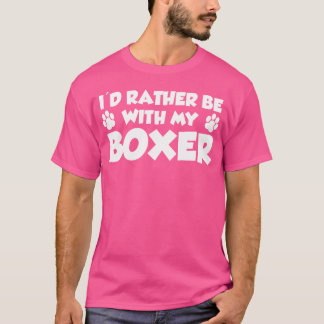 Jag skulle hellre vara med min Boxer. T Shirt