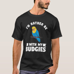 Jag skulle hellre vara med min budgies Parrot Budg T Shirt