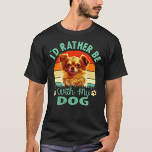Jag skulle hellre vara med min Hund Chihuahua-Hund T Shirt