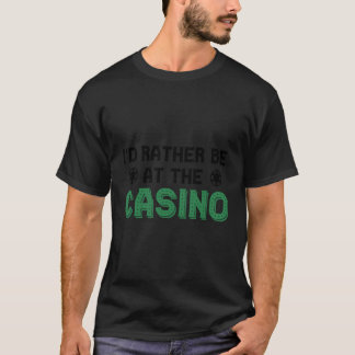 Jag skulle hellre vara på kasinospelandet. t shirt