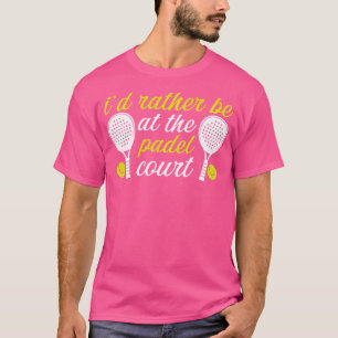 Jag skulle hellre vara på Padel Court-Racket Boll T Shirt