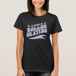 Jag skulle hellre vara Skater av Roller Skate Roll T Shirt