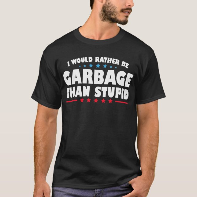 Jag skulle hellre vara skräp än dum t shirt (Framsida)