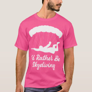 Jag skulle hellre vara Skydiving Paragliding Skydi T Shirt