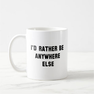 Jag skulle hellre vara var som helst på andra Kaff Kaffemugg