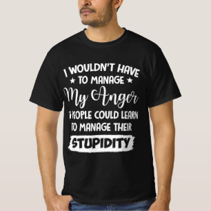 Jag skulle inte behöva hantera min ilska. t shirt