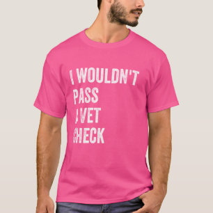 Jag skulle inte godkänna en Vet Check Funny som sä T Shirt