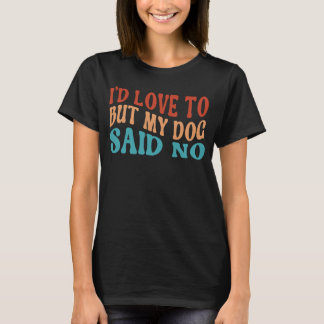 Jag skulle Kärlek till men min Hund sa inget Hundä T Shirt